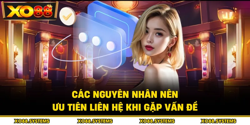 Các nguyên nhân nên ưu tiên liên hệ khi gặp vấn đề
