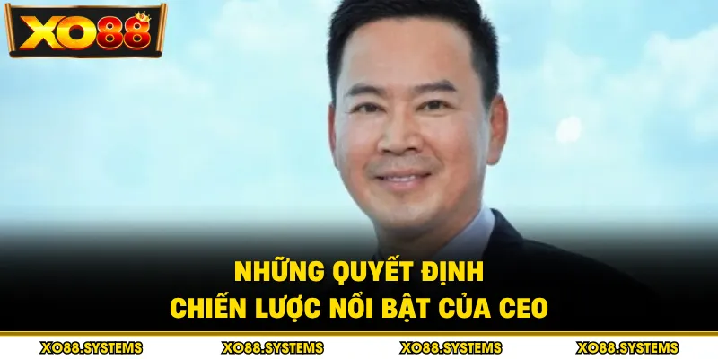 Những quyết định chiến lược nổi bật của CEO